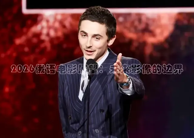 2026俄语电影展望：未来影像的边界
